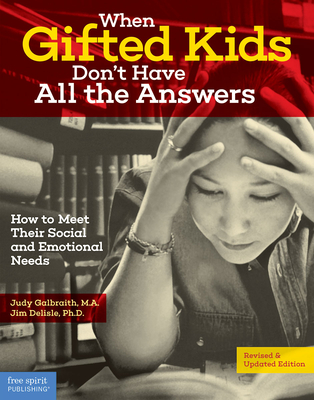 When Gifted Kids Don't Have All the Answers: How to Meet Their Social and Emotional Needs - Galbraith, Judy, and Delisle, Jim