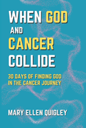 When God and Cancer Collide: 30 Days of Finding God in the Cancer Journey