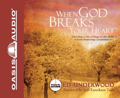 When God Breaks Your Heart: Choosing a Life of Hope in the Midst of Faith-Shattering Circumstances - Underwood, Ed (Narrator)