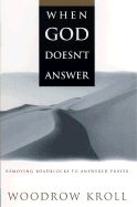 When God Doesn't Answer: Removing Roadblocks to Answered Prayer