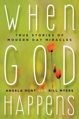 When God Happens: True Stories of Modern Day Miracles - Hunt, Angela, Dr. (Editor), and Myers, Bill (Editor)