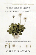 When God Is Gone, Everything Is Holy: The Making of a Religious Naturalist - Raymo, Chet