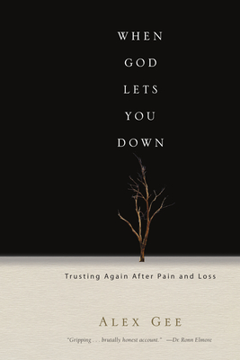 When God Lets You Down: Trusting Again After Pain and Loss - Gee, Alex