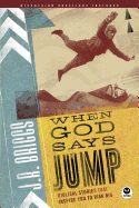 When God Says Jump: Biblical Stories That Inspire You to Risk Big