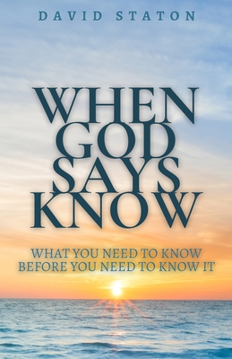 When God Says Know: What You Need To Know Before You Need To Know It - Staton, Geneva Grace (Editor), and Staton, David