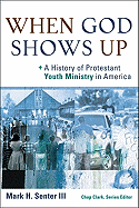 When God Shows Up: A History of Protestant Youth Ministry in America