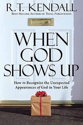 When God Shows Up: How to Recognize the Unexpected Appearances of God in Your Life - Kendall, R T, Dr.