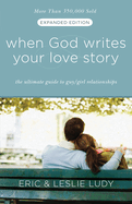 When God Writes Your Love Story: The Ultimate Guide to Guy/Girl Relationships