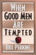 When Good Men Are Tempted - Perkins, Bill, and Perkins, William