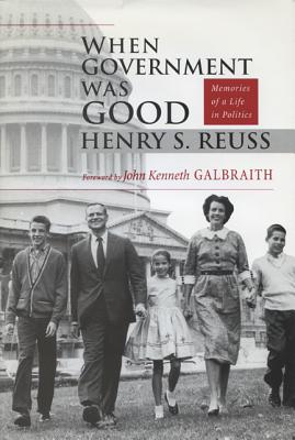 When Government Was Good: Memories of a Life in Politics - Reuss, Henry S