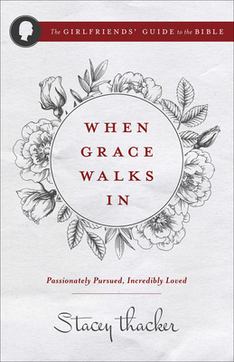 When Grace Walks in: Passionately Pursued, Incredibly Loved - Thacker, Stacey
