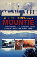 When Grampa Was a Mountie: More Policing Stories from the Bestselling Author of Policing the Fringe and Tragedy on Jackass Mountain