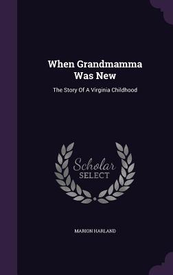 When Grandmamma Was New: The Story Of A Virginia Childhood - Harland, Marion