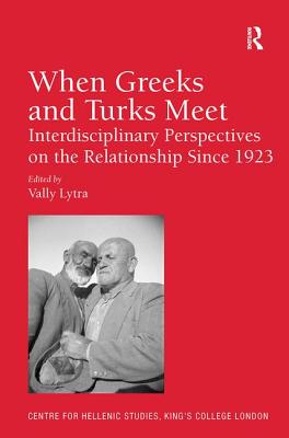 When Greeks and Turks Meet: Interdisciplinary Perspectives on the Relationship Since 1923 - Lytra, Vally (Editor)