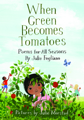 When Green Becomes Tomatoes: Poems for All Seasons - Fogliano, Julie