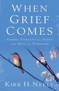 When Grief Comes: Finding Strength for Today and Hope for Tomorrow - Neely, Kirk