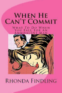 When He Can't Commit: What to Do When You Fall for an Ambivalent Man