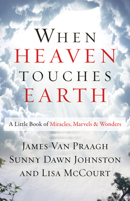 When Heaven Touches Earth: A Little Book of Miracles, Marvels, & Wonders - Van Praagh, James, and Johnston, Sunny Dawn, and McCourt, Lisa