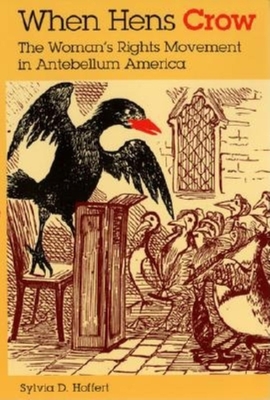 When Hens Crow: The Woman S Rights Movement in Antebellum America - Hoffert, Sylvia D, Professor