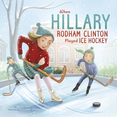 When Hillary Rodham Clinton Played Ice Hockey - Ruiz, Rachel