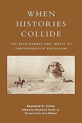 When Histories Collide: The Development and Impact of Individualistic Capitalism - Crotty, Raymond, Jr. (Editor), and Mjoset, Lars (Foreword by)