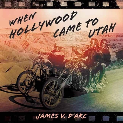 When Hollywood Came to Utah - D'Arc, James V