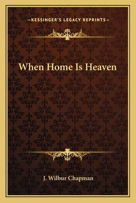 When Home Is Heaven - Chapman, J Wilbur