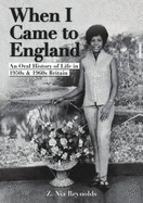 When I Came to England: Voices of 'The Windrush Generation': Oral History Anthology: An Oral History of Caribbean Life in 1950s & 1960s Britain - 