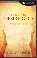 When I Don't Desire God: How to Fight for Joy: Study Guide Developed by Desiring God