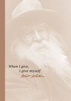 When I Give, I Give Myself. Walt Whitman - The Editors of Conari Press (Editor)