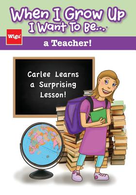 When I Grow Up I Want To Be...a Teacher!: Carlee Learns a Surprising Lesson! - Wigu Publishing