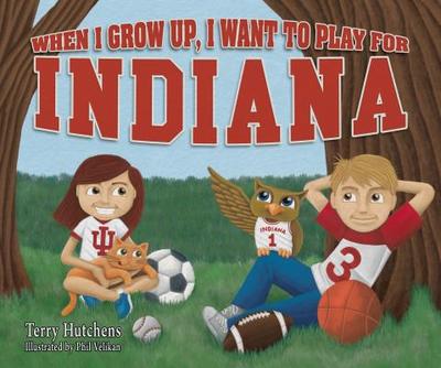 When I Grow Up, I Want to Play for Indiana - Hutchens, Terry