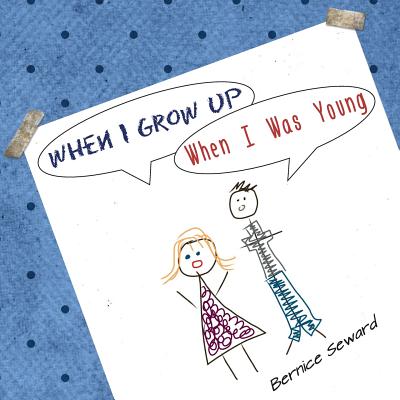 When I Grow Up, When I Was Young: An Elementary Conversation - Seward, Bernice