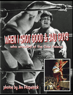 When I Shot Good Guys and Bad Guys (who wrestled at the Cow Palace)