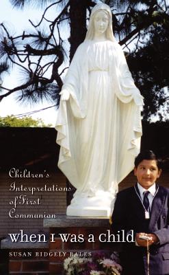 When I Was a Child: Children's Interpretations of First Communion - Ridgely, Susan B