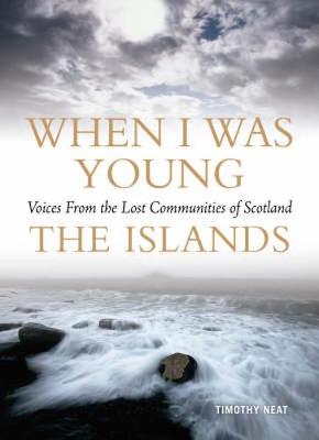 When I Was Young: Voices from Lost Communities in Scotland - The Islands - Neat, Timothy