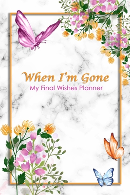 When I'm Gone: My Final Wishes Planner - A Simple Organizer to Provide Everything Your Loved Ones Need to Know After You're Gone - Publishing, Lifecare