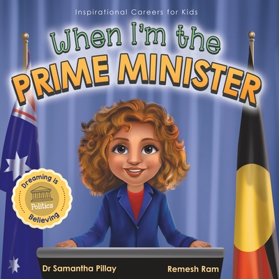 When I'm the Prime Minister: Dreaming is Believing: Politics - Pillay, Samantha