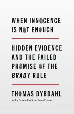 When Innocence Is Not Enough: Hidden Evidence and the Failed Promise of the Brady Rule - Dybdahl, Thomas L