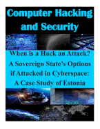 When Is a Hack an Attack? a Sovereign State's Options If Attacked in Cyberspace: A Case Study of Estonia