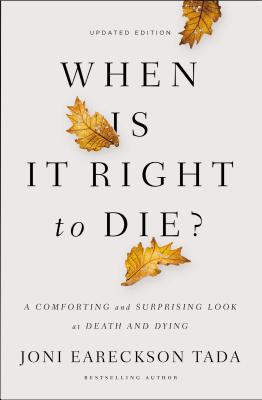 When Is It Right to Die?: A Comforting and Surprising Look at Death and Dying - Tada, Joni Eareckson