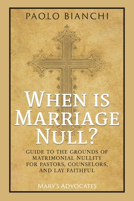 When Is Marriage Null? Guide to the Grounds of Matrimonial Nullity for Pastors, Counselors, Lay Faithful - Bianchi, Paolo