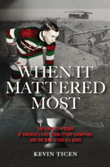 When It Mattered Most: The Forgotten Story of America's First Stanley Cup, and the War to End All Wars