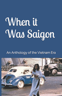 When It Was Saigon: An Anthology of the Vietnam Era