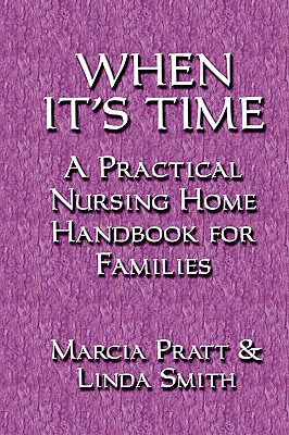 When It's Time: A Practical Nursing Home Handbook for Families - Pratt, Marcia, and Smith, Linda