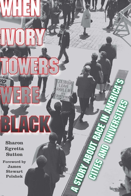 When Ivory Towers Were Black: A Story about Race in America's Cities and Universities - Sutton, Sharon Egretta, and Polshek, James Stewart (Foreword by)