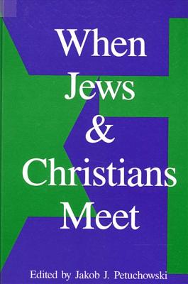 When Jews and Christians Meet - Petuchowski, Jakob J, Rabbi, PhD (Editor)