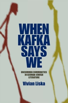 When Kafka Says We: Uncommon Communities in German-Jewish Literature - Liska, Vivian