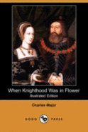 When Knighthood Was in Flower (Illustrated Edition) (Dodo Press)