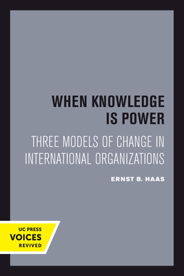 When Knowledge Is Power: Three Models of Change in International Organizations Volume 22 - Haas, Ernst B